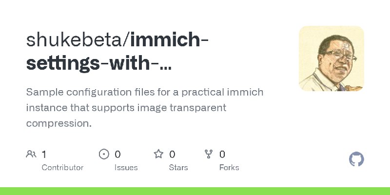 GitHub - shukebeta/immich-settings-with-transparent-compression: Sample configuration files for a practical immich instance that…